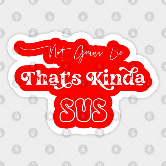 YOURE SUS, Not Gonna Lie That's Kinda SUS Sticker by Bluesman Design